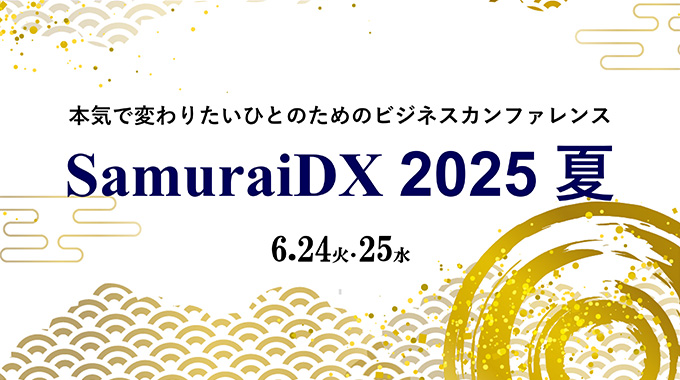 【2025.6.24～25】本気で変わりたいひとのためのビジネスカンファレンス「SamuraiDX 2025 夏」登壇決定
