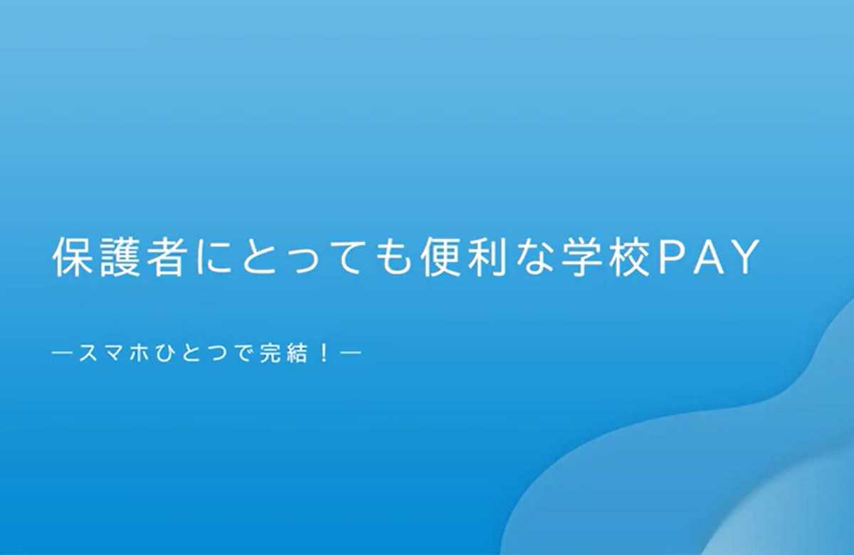保護者にとっても便利な学校PAY -スマホひとつで完結！-