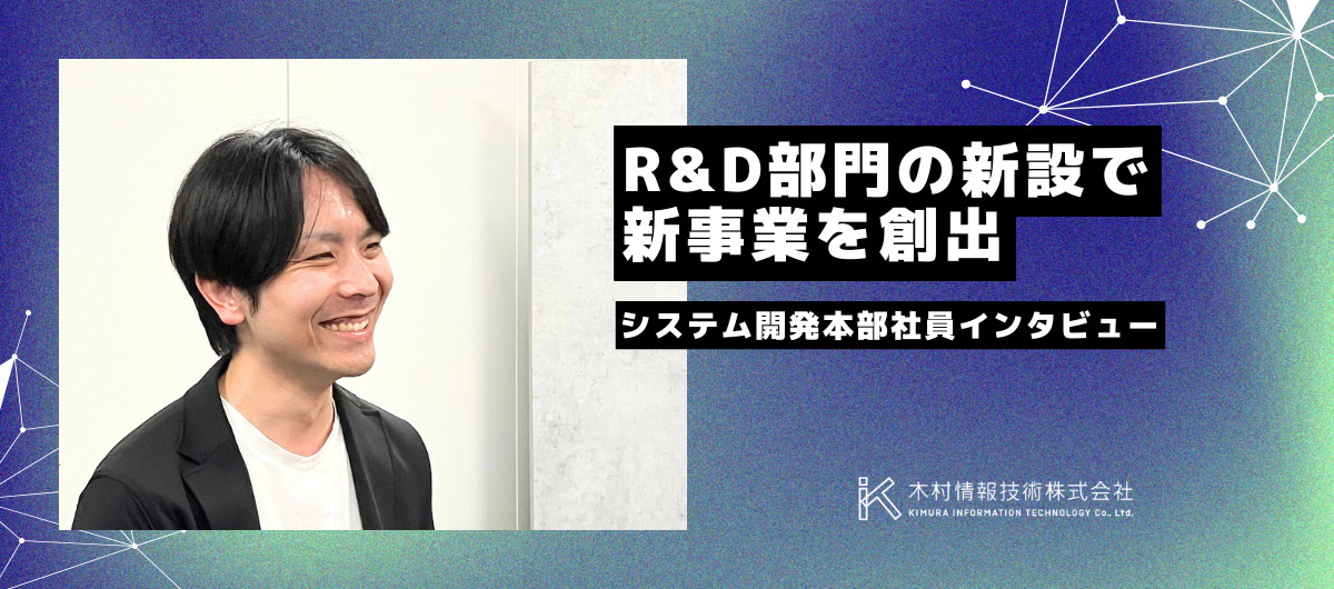 R&D部門の新設で新事業を創出｜システム開発本部 社員インタビュー